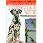 Dresajulul Canin.Arta si secretele (Invata de la un expert cum sa-ti dresezi cainele si sa remediezi problemele de comportament si proastele obiceiuri)