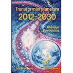 Transformari Planetare 2012 - 2030. Mesaje de la Fondatori