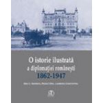 O istorie ilustrată a diplomaţiei româneşti (1862-1947)