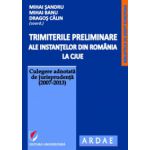 Trimiterile preliminare ale instantelor din Romania la CJUE. Culegere adnotata de jurisprudenta (2007-2013), vol. 1