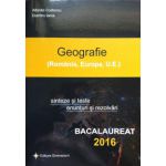 Geografie bacalaureat 2016, sinteze si teste, enunturi si rezolvari (Romania, Europa, U. E)