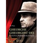 GHEORGHE GHEORGHIU-DEJ. CULTUL PERSONALITĂŢII. (1945-1965)