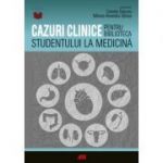 Cazuri clinice pentru biblioteca studentului la medicina - Ghidul ideal pentru studentii aflati la debutul stagiilor clinice