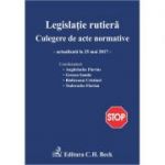 Legislatie rutiera. Culegere de acte normative. Editia a XIV-a (actualizat la 25. 05. 2017) - Include Deciziile ICCJ si CCR incidente din 2017