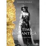 Ultima romantica. Biografia Reginei Maria - Hannah Pakula