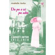 De pe o zi pe alta  Carnet intim (1913-1918) Arabella Yarka