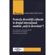 Protectia diversitatii culturale in dreptul international: modelul „uniti in diversitate”?