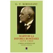 G. T. Kirileanu - Martor la istoria Romaniei vol. 1