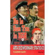 De la Sun Tzu la KGB. Arta dezinformarii strategice (vol.1)