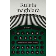 Ruleta maghiară - Convorbiri cu Marko Bela despre literatură, politică, societate