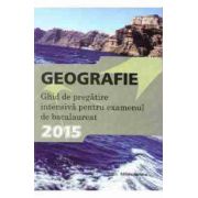 Bacalaureat  2015 Geografie. Ghid de pregatire intensiva pentru bacalaureat