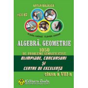 Algebra, Geometrie. 1050 de probleme semnificative Olimpiade, concursuri si centre de excelenta. Clasa a VIII-a (Artur Balauca)