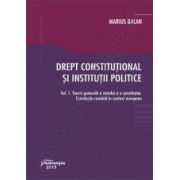 Drept constitutional si institutii politice Vol. 1. Teoria generala a statului si a constitutiei. Constitutia romana in context european