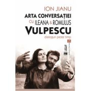 Arta conversaţiei cu Ileana & Romulus Vulpescu. Dialoguri peste timp