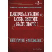 ELABORAREA LUCRARILOR DE LICENTA, DISERTATIE SI GRADUL DIDACTIC I. GHID STIINTIFIC SI METODOLOGIC