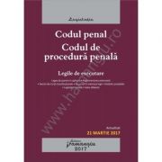 Codul penal. Codul de procedura penala. Legile de executare. Actualizat 21 martie 2017