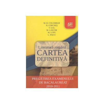 Literatura romana - Cartea definitiva. Pregatirea examenului de bacalaureat 2010-2011