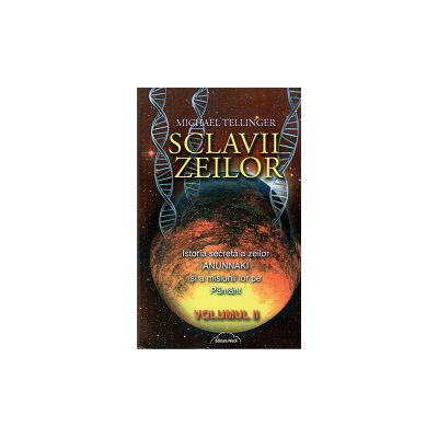 SCLAVII ZEILOR - volumul II - Istoria secreta a zeilor ANUNNAKI si a misiunii lor pe Pamant