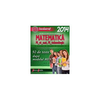 BACALAUREAT 2014 MATEMATICA M_STIINTELE_NATATURII - M_TEHNOLOGIC - 50 DE TESTE DUPA MODELUL MEN