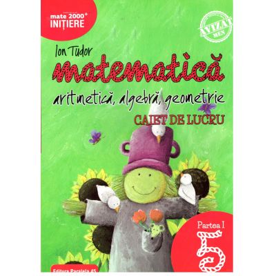 Matematica 2018 - 2019 - Initiere - Aritmetica, Algebra, Geometrie - Clasa A V-A - Caiet de lucru - Semestrul I - Avizat M. E. N