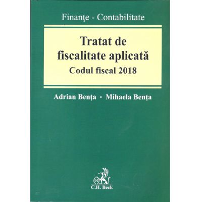 Tratat de fiscalitate aplicată. Codul fiscal 2018 ( Adrian Benţa, Mihaela Benţa)