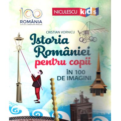 Istoria Romaniei pentru copii in 100 de imagini - Cristian Vornicu