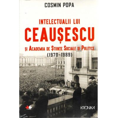 Intelectualii lui Ceausescu si academia de stiinte sociale si politice
