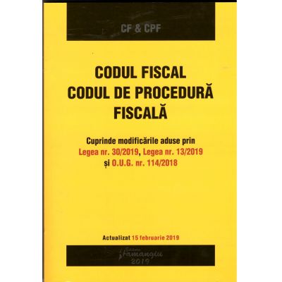 Codul fiscal. Codul de procedura fiscala. Actualizat la 15 februarie 2019