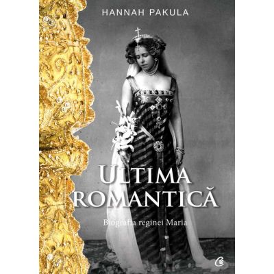 Ultima romantica. Biografia Reginei Maria - Hannah Pakula
