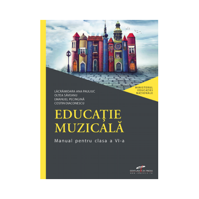 Educatie muzicala. Manual pentru clasa a VI-a - Lacramioara Ana PAULIUC, Oltea SAVEANU, Emanuel PECINGINA, Costin DIACONESCU